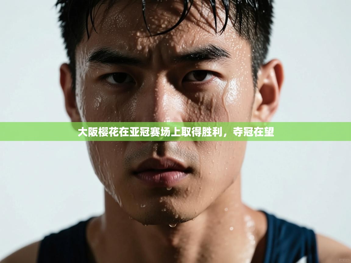 大阪樱花在亚冠赛场上取得胜利，夺冠在望