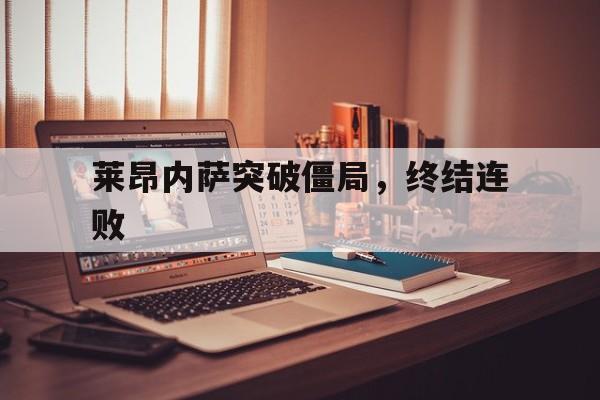半岛官方体育登录入口-莱昂内萨突破僵局，终结连败
